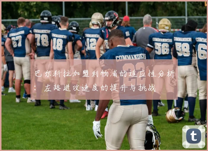 巴尔科拉加盟利物浦的适应性分析：左路进攻速度的提升与挑战