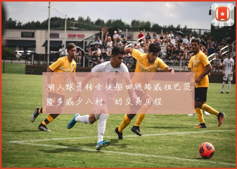 湖人球员转会快船回顾路威祖巴茨隆多威少八村塁的交易历程