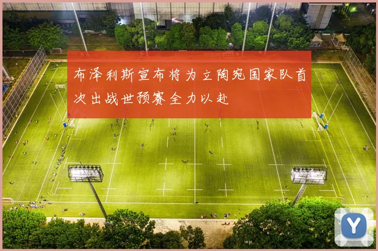 布泽利斯宣布将为立陶宛国家队首次出战世预赛全力以赴